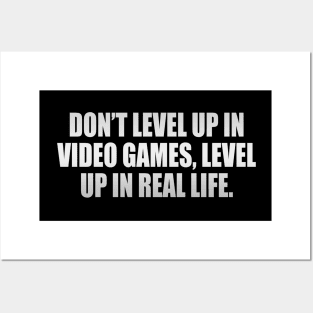 Don’t level up in video games, level up in real life Posters and Art